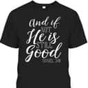 And If Not He Is Still Good Scripture Bible Verse Daniel 3:18 T-Shirt