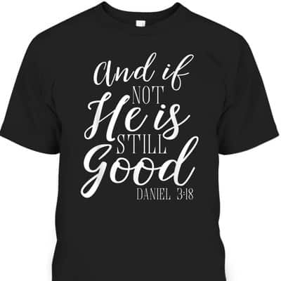 And If Not He Is Still Good Scripture Bible Verse Daniel 3:18 T-Shirt