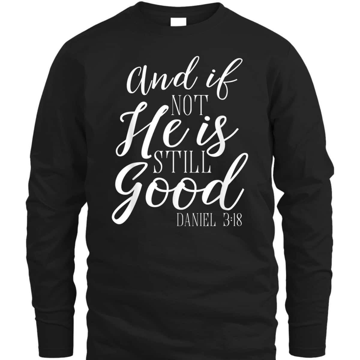 And If Not He Is Still Good Scripture Bible Verse Daniel 3:18 T-Shirt And If Not He Is Still Good Scripture Bible Verse Daniel 3:18 T-Shirt
