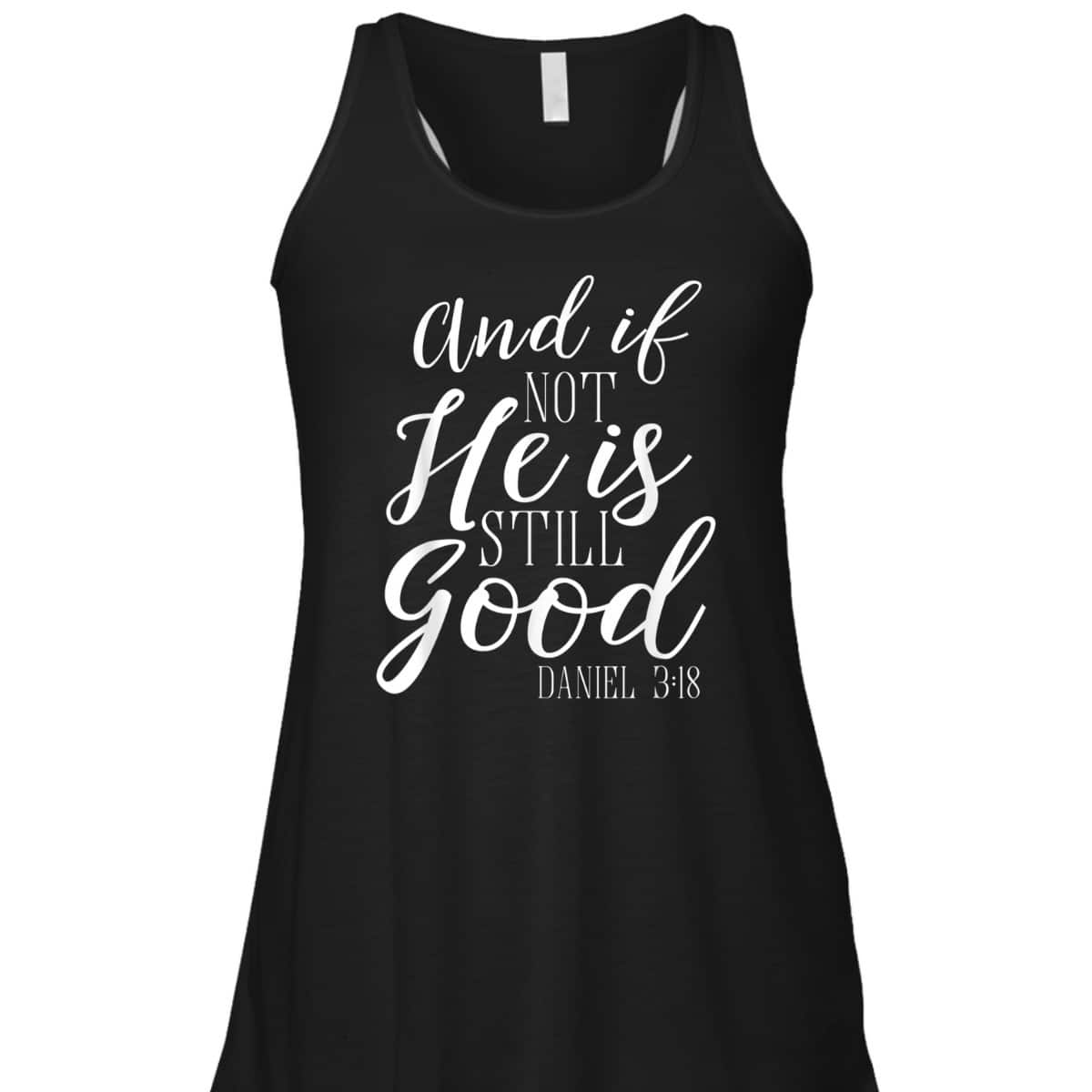 And If Not He Is Still Good Scripture Bible Verse Daniel 3:18 T-Shirt And If Not He Is Still Good Scripture Bible Verse Daniel 3:18 T-Shirt