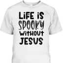Life Is Spooky Without Jesus Christian Religious Halloween T-Shirt Life Is Spooky Without Jesus Christian Religious Halloween T-Shirt