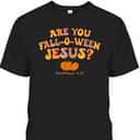 Are You Fall-o-ween Jesus Matthew Christian Faith Halloween T-Shirt Are You Fall-o-ween Jesus Matthew Christian Faith Halloween T-Shirt