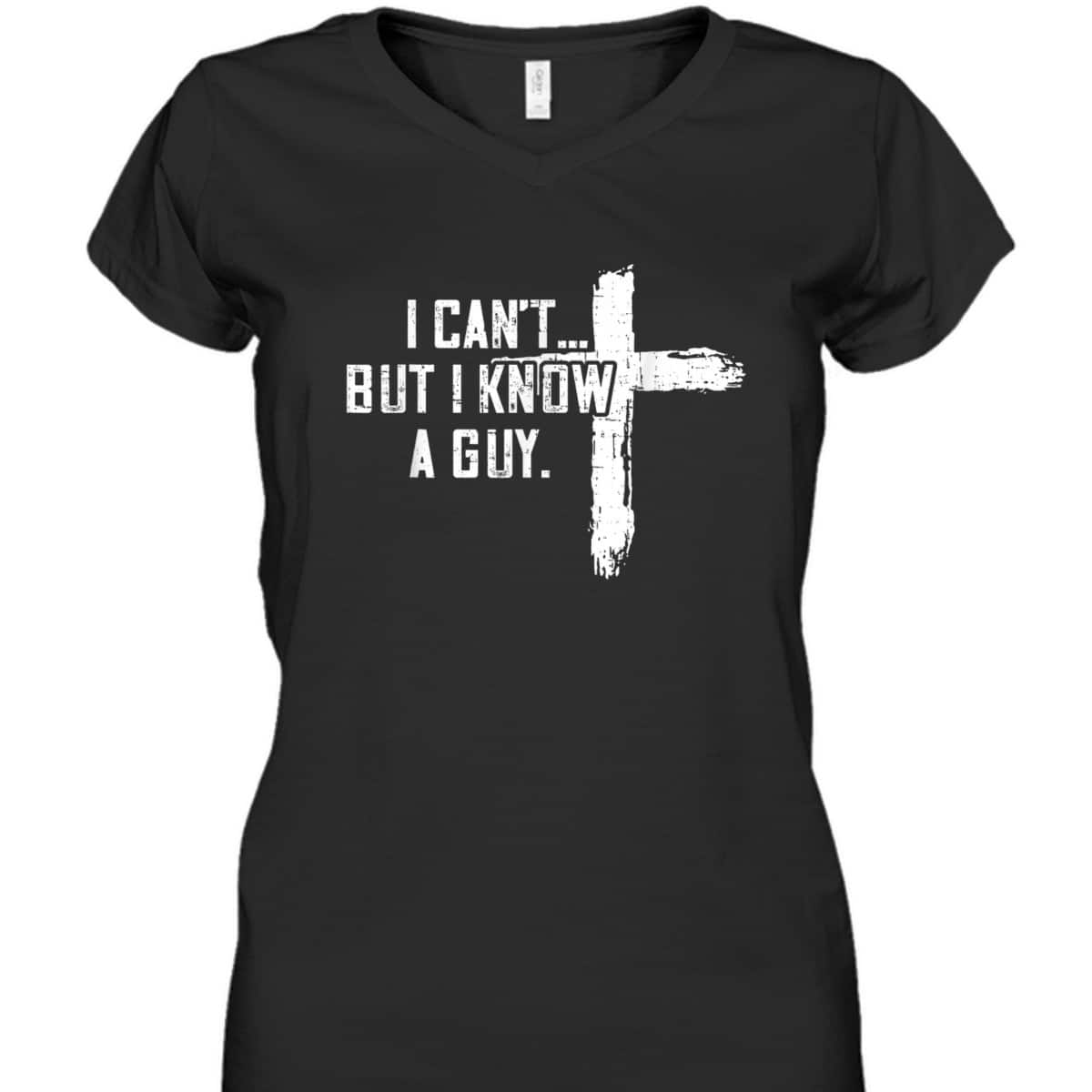 I Can't But I Know A Guy Jesus Cross Funny Christian T-Shirt I Can't But I Know A Guy Jesus Cross Funny Christian T-Shirt