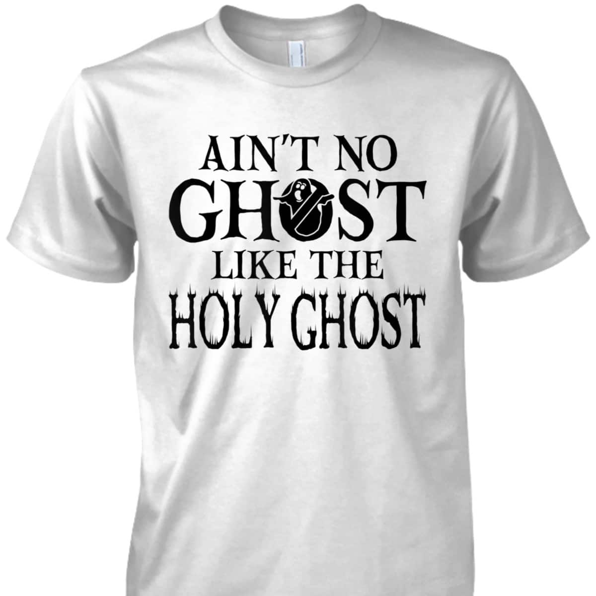 Halloween Ain't No Ghost Like The Holy Ghost Christian T-Shirt Halloween Ain't No Ghost Like The Holy Ghost Christian T-Shirt