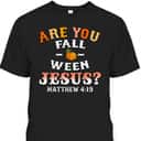 Are You Fall-o-ween Jesus Matthew Christian Faith Bible Verse Halloween T-Shirt Are You Fall-o-ween Jesus Matthew Christian Faith Bible Verse Halloween T-Shirt