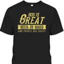 Christian Funny Quote God Is Great And People Are Crazy T-Shirt Christian Funny Quote God Is Great And People Are Crazy T-Shirt