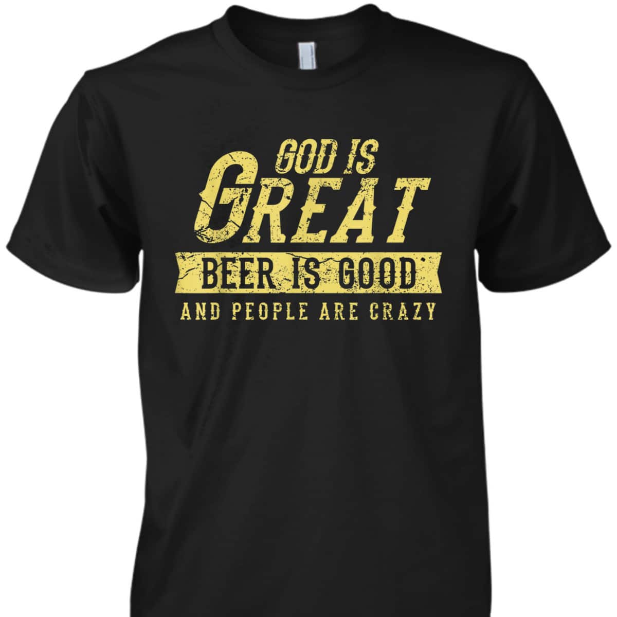 Christian Funny Quote God Is Great And People Are Crazy T-Shirt Christian Funny Quote God Is Great And People Are Crazy T-Shirt