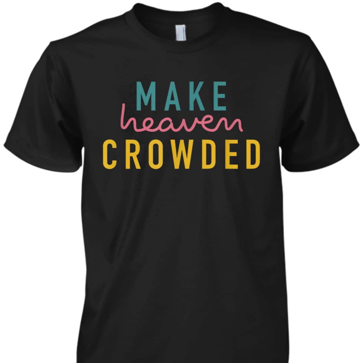 Christian Make Heaven Crowded Religious Faith T-Shirt Christian Make Heaven Crowded Religious Faith T-Shirt