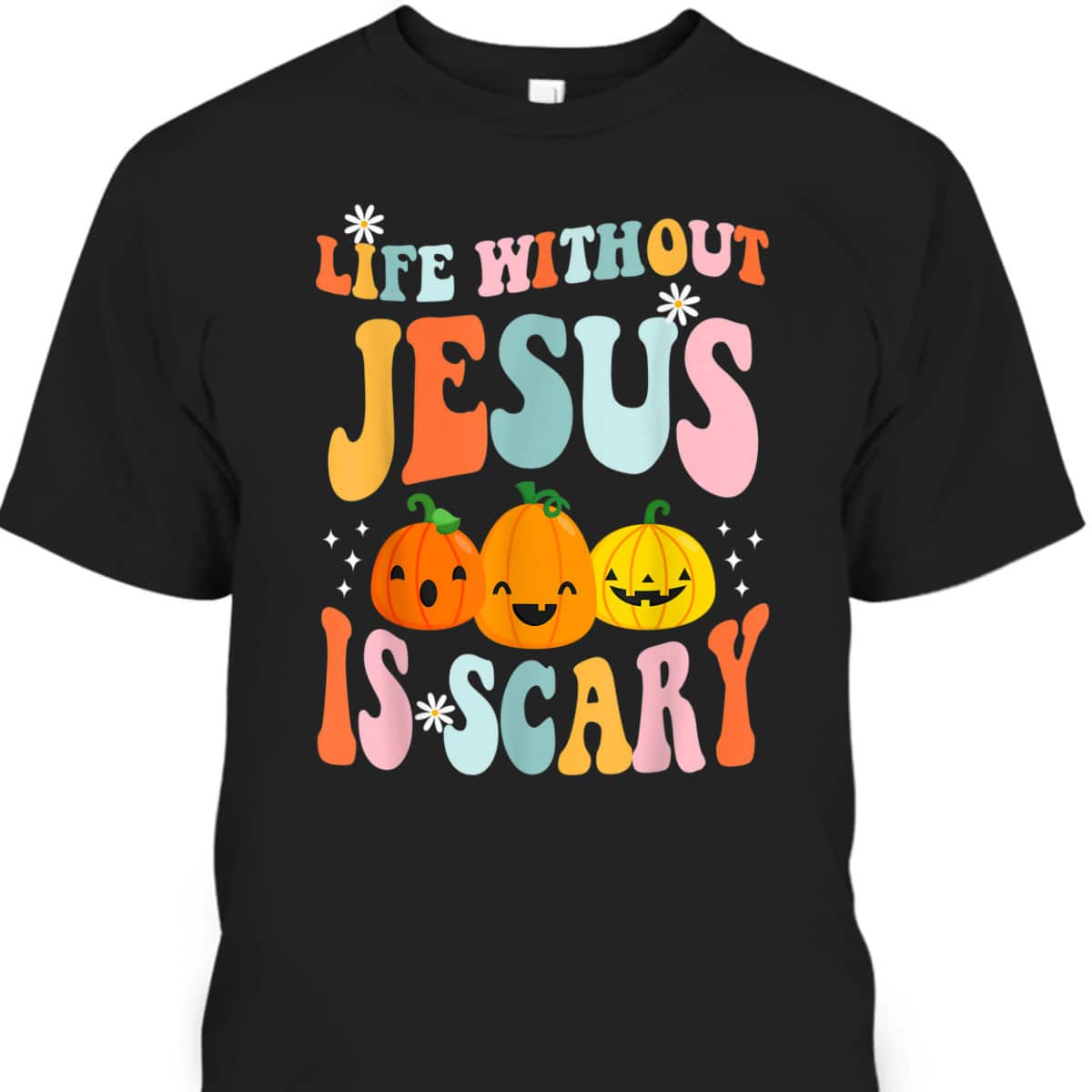 Life Is Scary Without Jesus Christian Faith Halloween Pumpkin T-Shirt Life Is Scary Without Jesus Christian Faith Halloween Pumpkin T-Shirt