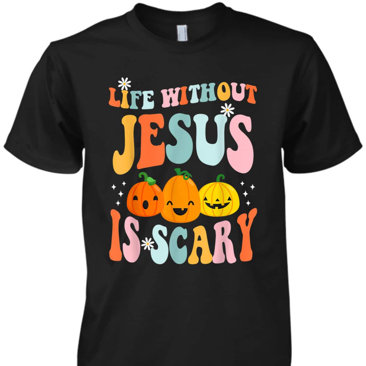 Life Is Scary Without Jesus Christian Faith Halloween Pumpkin T-Shirt Life Is Scary Without Jesus Christian Faith Halloween Pumpkin T-Shirt