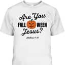 Halloween Are You Fall-O-Ween Jesus Matthew Christian Faith Pumpkin T-Shirt Halloween Are You Fall-O-Ween Jesus Matthew Christian Faith Pumpkin T-Shirt