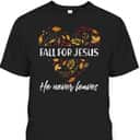 Christian T-Shirt Fall For Jesus He Never Leaves Autumn Religious Thanksgiving Halloween Christian T-Shirt Fall For Jesus He Never Leaves Autumn Religious Thanksgiving Halloween
