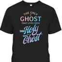 The Only Ghost That Lives Here Is The Holy Ghost Christian Halloween T-Shirt