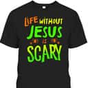 Christian Halloween T-Shirt Life Without Jesus Is Scary Fall Christian Halloween T-Shirt Life Without Jesus Is Scary Fall