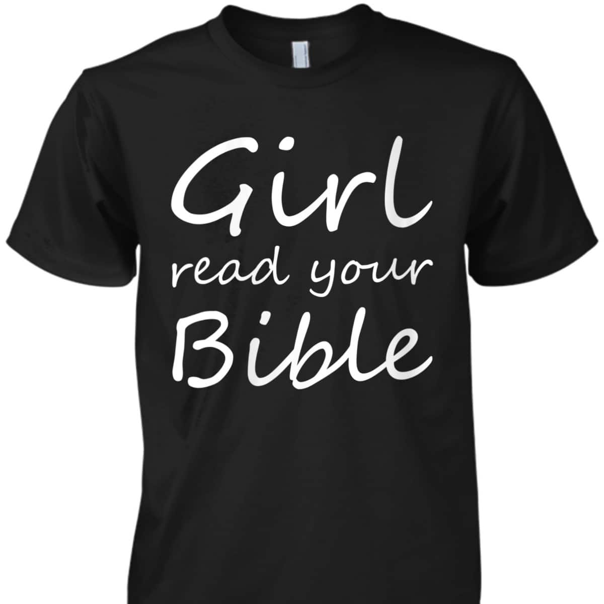 Girl Read Your Bible Funny Christian T-Shirt Girl Read Your Bible Funny Christian T-Shirt
