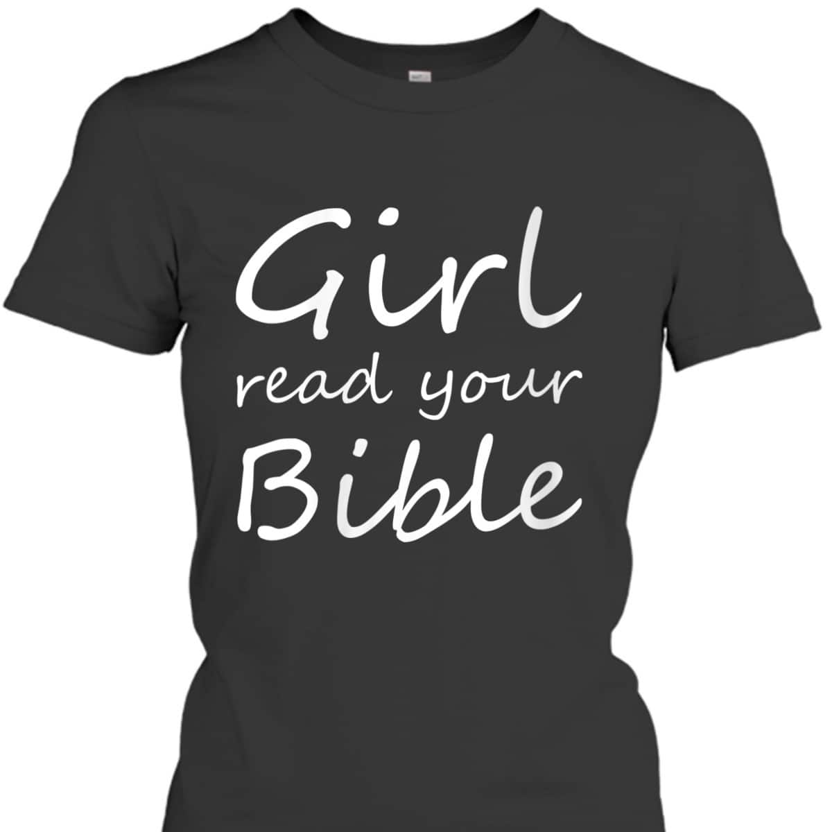 Girl Read Your Bible Funny Christian T-Shirt Girl Read Your Bible Funny Christian T-Shirt