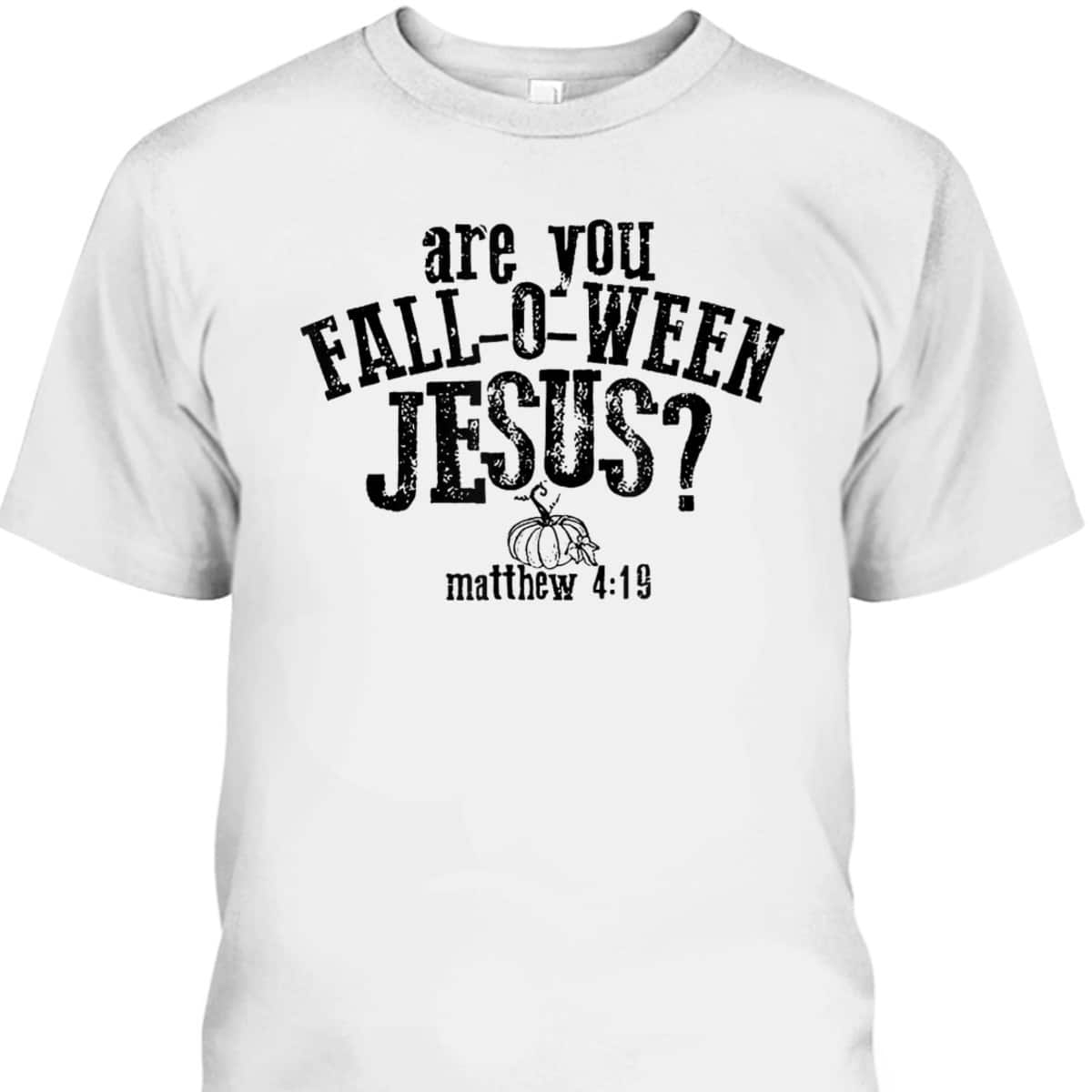 Are You Fall O Ween Jesus Bible Verse Matthew 4:19 T-Shirt