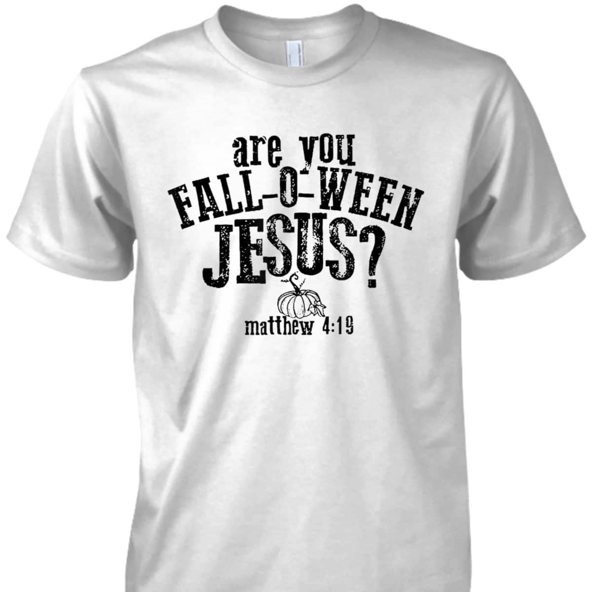Are You Fall O Ween Jesus Bible Verse Matthew 4:19 T-Shirt Are You Fall O Ween Jesus Bible Verse Matthew 4:19 T-Shirt