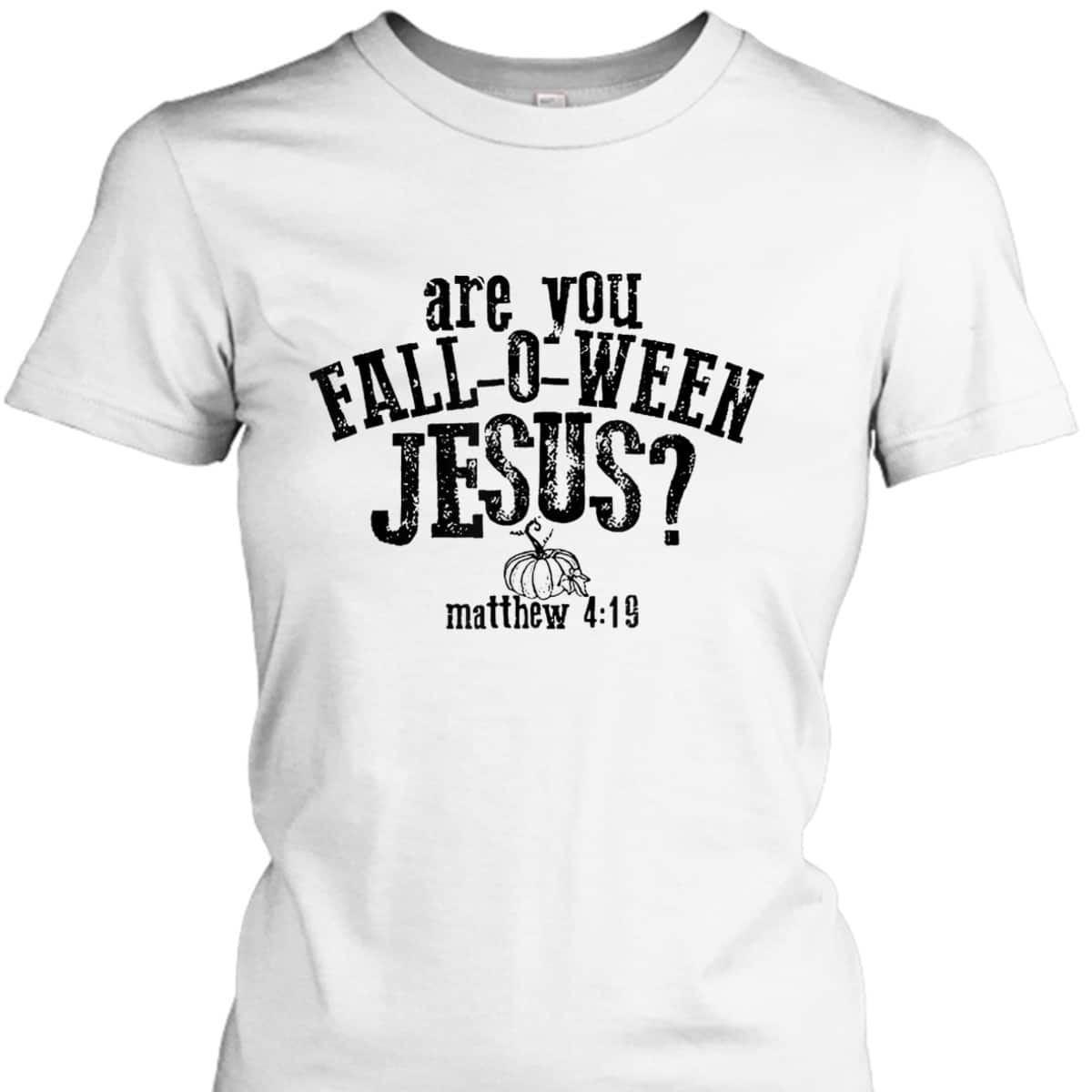 Are You Fall O Ween Jesus Bible Verse Matthew 4:19 T-Shirt Are You Fall O Ween Jesus Bible Verse Matthew 4:19 T-Shirt