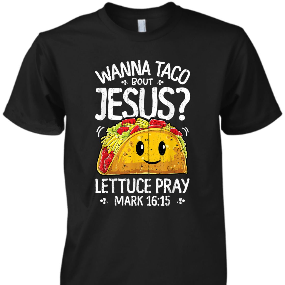 Funny Bible Verse T-Shirt Wanna Taco Bout Jesus? Lettuce Pray Mark 16:15 Funny Bible Verse T-Shirt Wanna Taco Bout Jesus? Lettuce Pray Mark 16:15