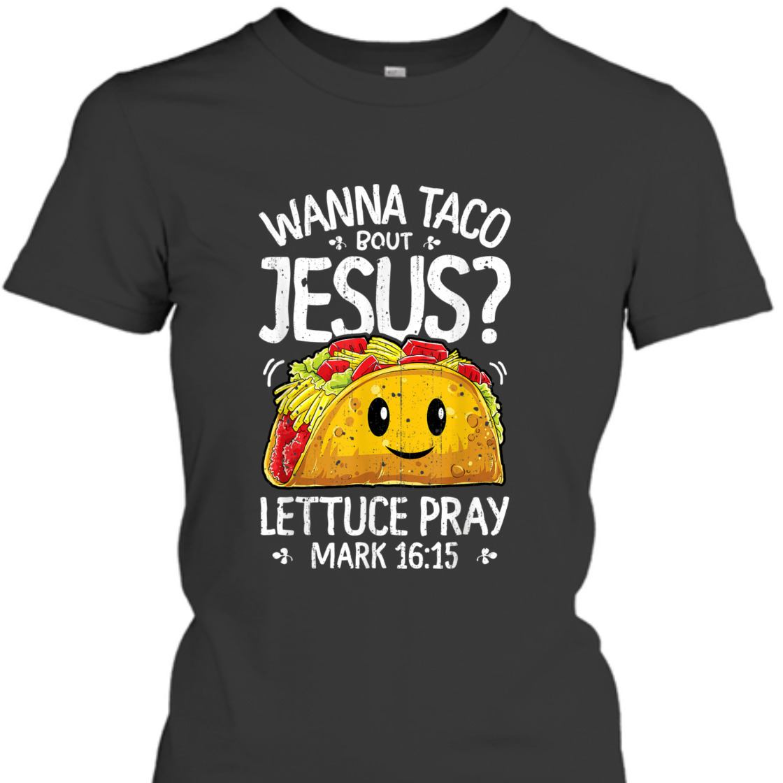 Funny Bible Verse T-Shirt Wanna Taco Bout Jesus? Lettuce Pray Mark 16:15 Funny Bible Verse T-Shirt Wanna Taco Bout Jesus? Lettuce Pray Mark 16:15