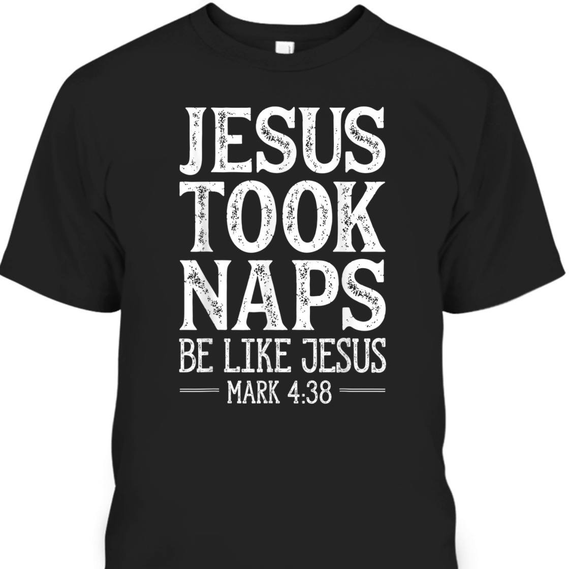 Jesus Took Naps Be Like Jesus Mark 4:38 Funny Christian Bible Verse T-Shirt