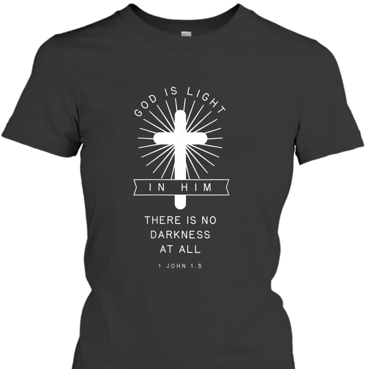 Bible Verse 1 John 1:5 God Is Light In Him There Is No Darkness At All Religious T-Shirt Bible Verse 1 John 1:5 God Is Light In Him There Is No Darkness At All Religious T-Shirt