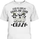 God Is Great Goats Are Good And People Crazy Funny Christian Goat Lover T-Shirt God Is Great Goats Are Good And People Crazy Funny Christian Goat Lover T-Shirt