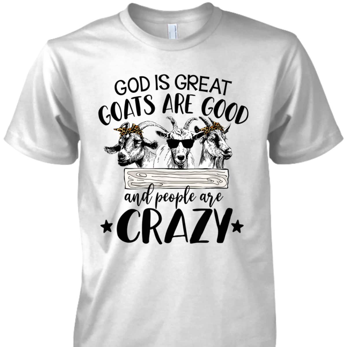 God Is Great Goats Are Good And People Crazy Funny Christian Goat Lover T-Shirt God Is Great Goats Are Good And People Crazy Funny Christian Goat Lover T-Shirt