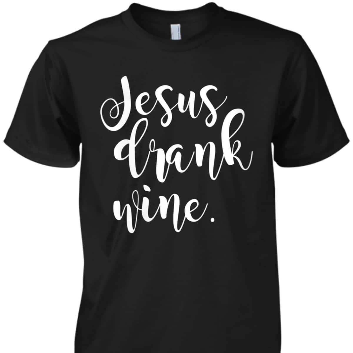 Jesus Drank Wine Christian Funny Religious T-Shirt Jesus Drank Wine Christian Funny Religious T-Shirt