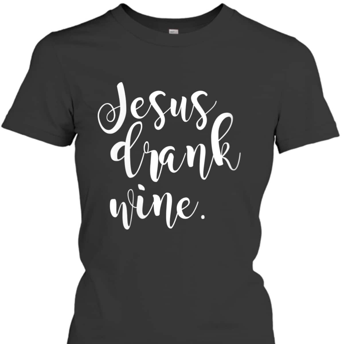 Jesus Drank Wine Christian Funny Religious T-Shirt Jesus Drank Wine Christian Funny Religious T-Shirt