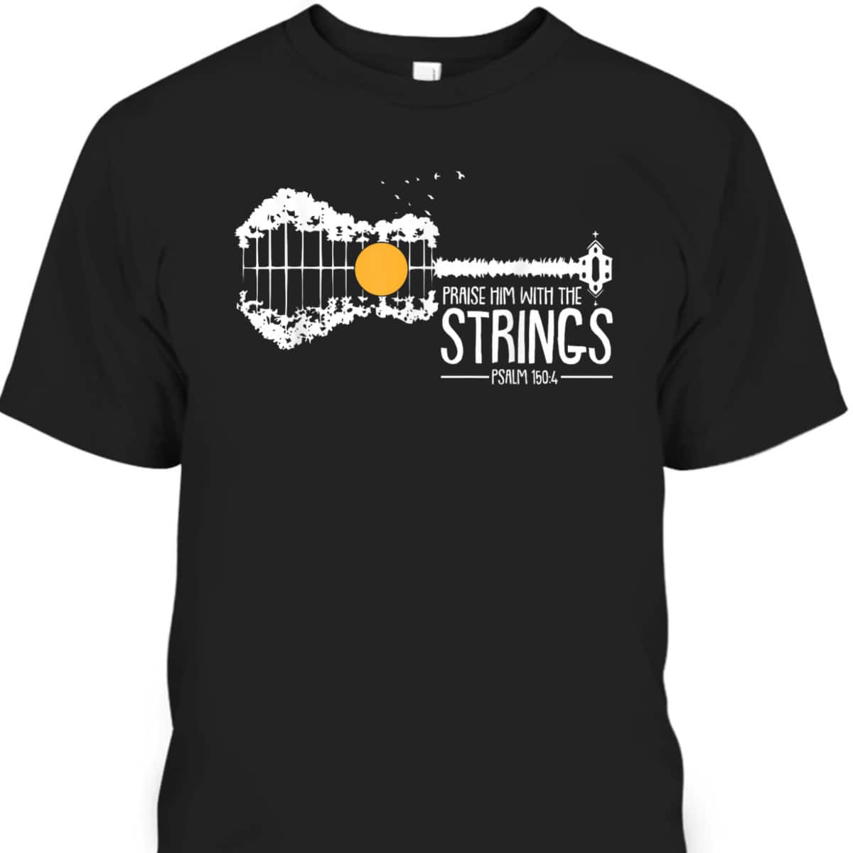 Praise Him With The Strings Bible Verse Psalm 150:4 Christian T-Shirt Praise Him With The Strings Bible Verse Psalm 150:4 Christian T-Shirt