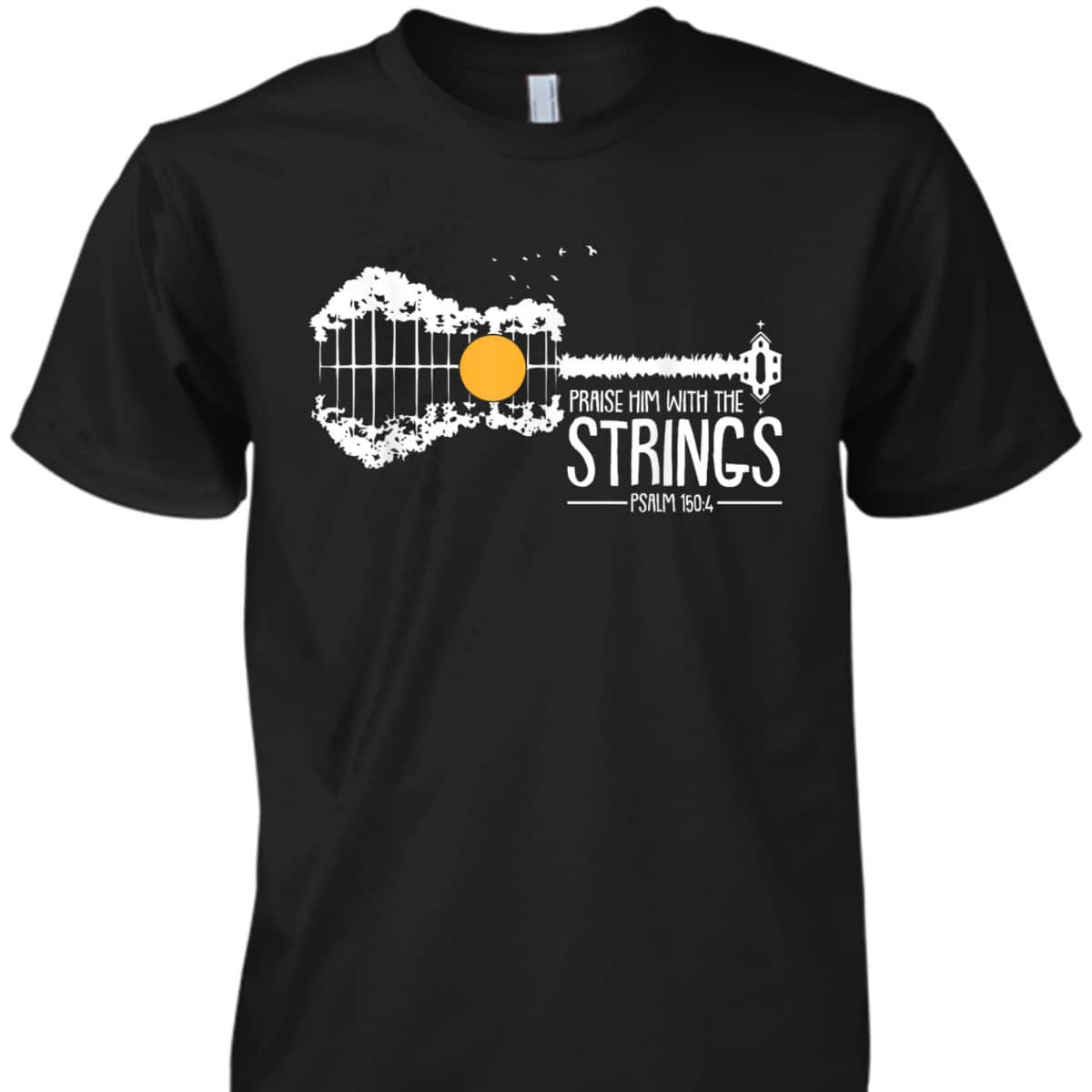 Praise Him With The Strings Bible Verse Psalm 150:4 Christian T-Shirt Praise Him With The Strings Bible Verse Psalm 150:4 Christian T-Shirt