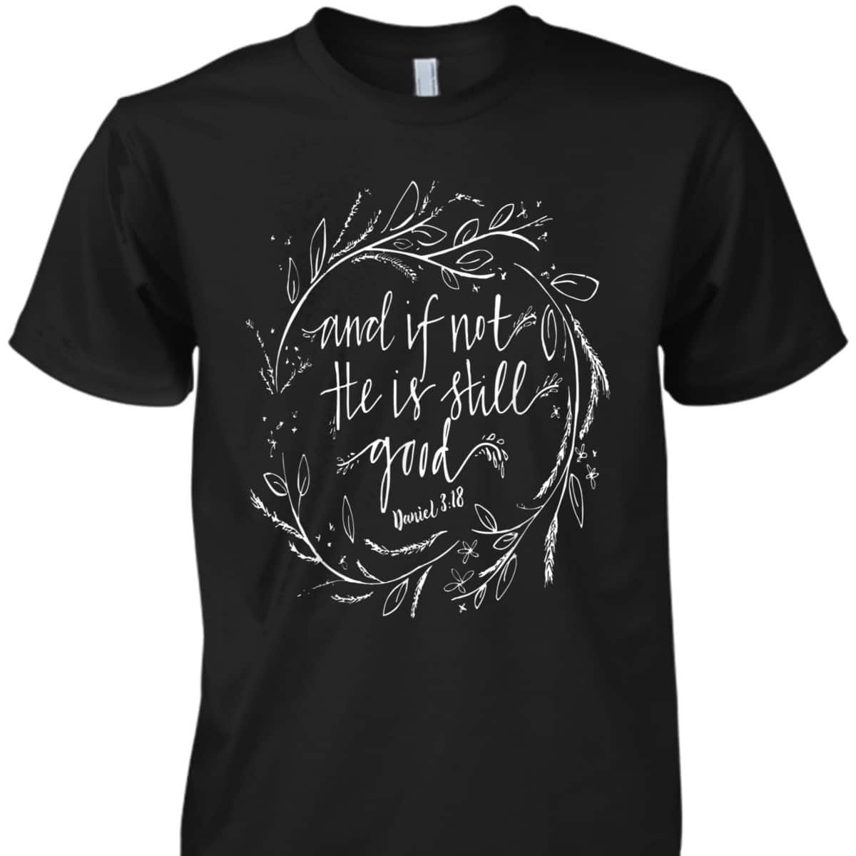 And If Not He Is Still Good Bible Verse Christian T-Shirt And If Not He Is Still Good Bible Verse Christian T-Shirt