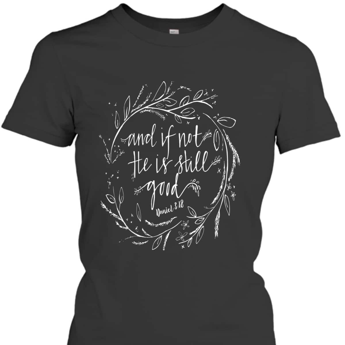 And If Not He Is Still Good Bible Verse Christian T-Shirt