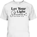 Let Your Light Shine Christian Bible Verse Top Faith Matthew 5:16 T-Shirt