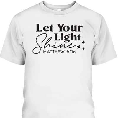Let Your Light Shine Christian Bible Verse Top Faith Matthew 5:16 T-Shirt