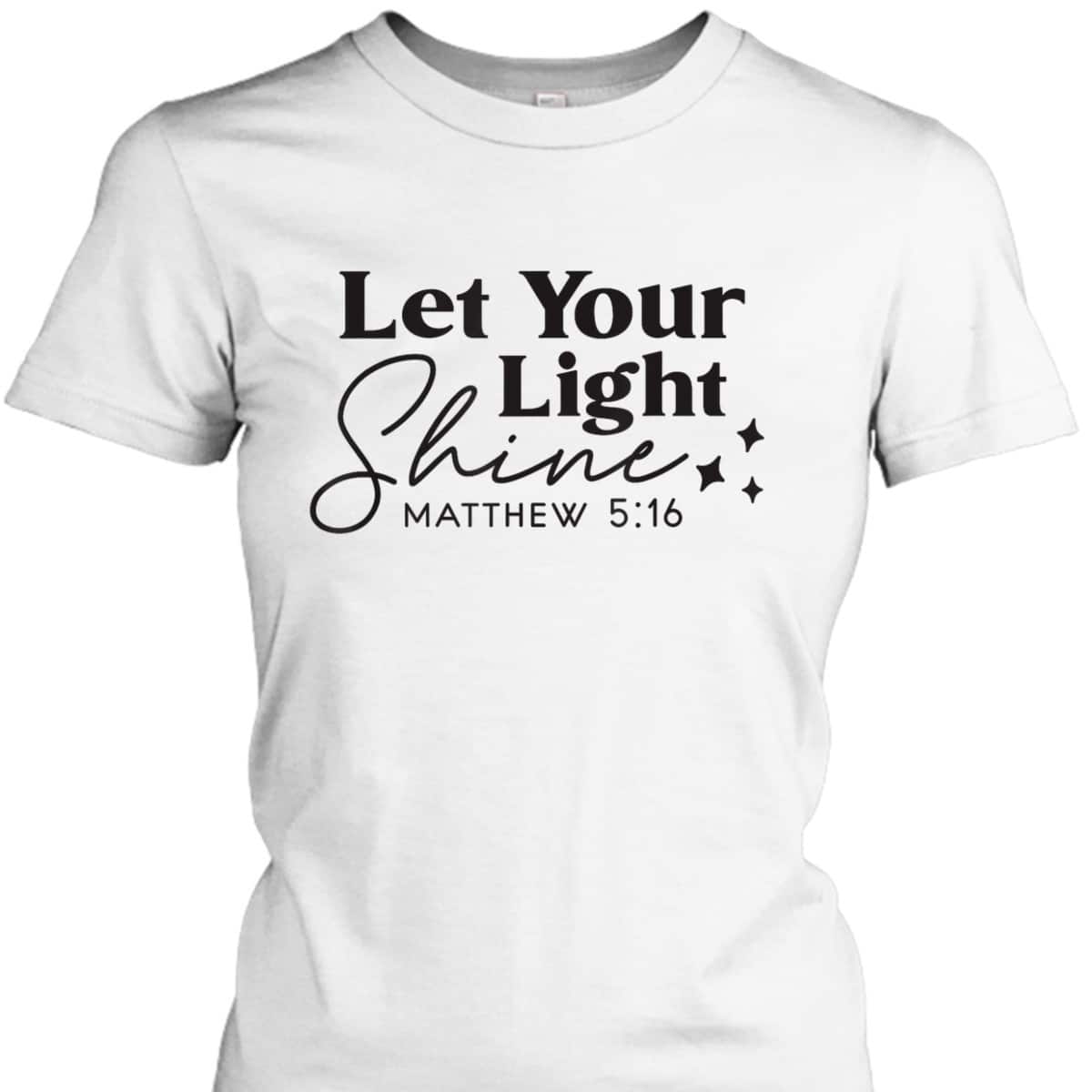 Let Your Light Shine Christian Bible Verse Top Faith Matthew 5:16 T-Shirt Let Your Light Shine Christian Bible Verse Top Faith Matthew 5:16 T-Shirt