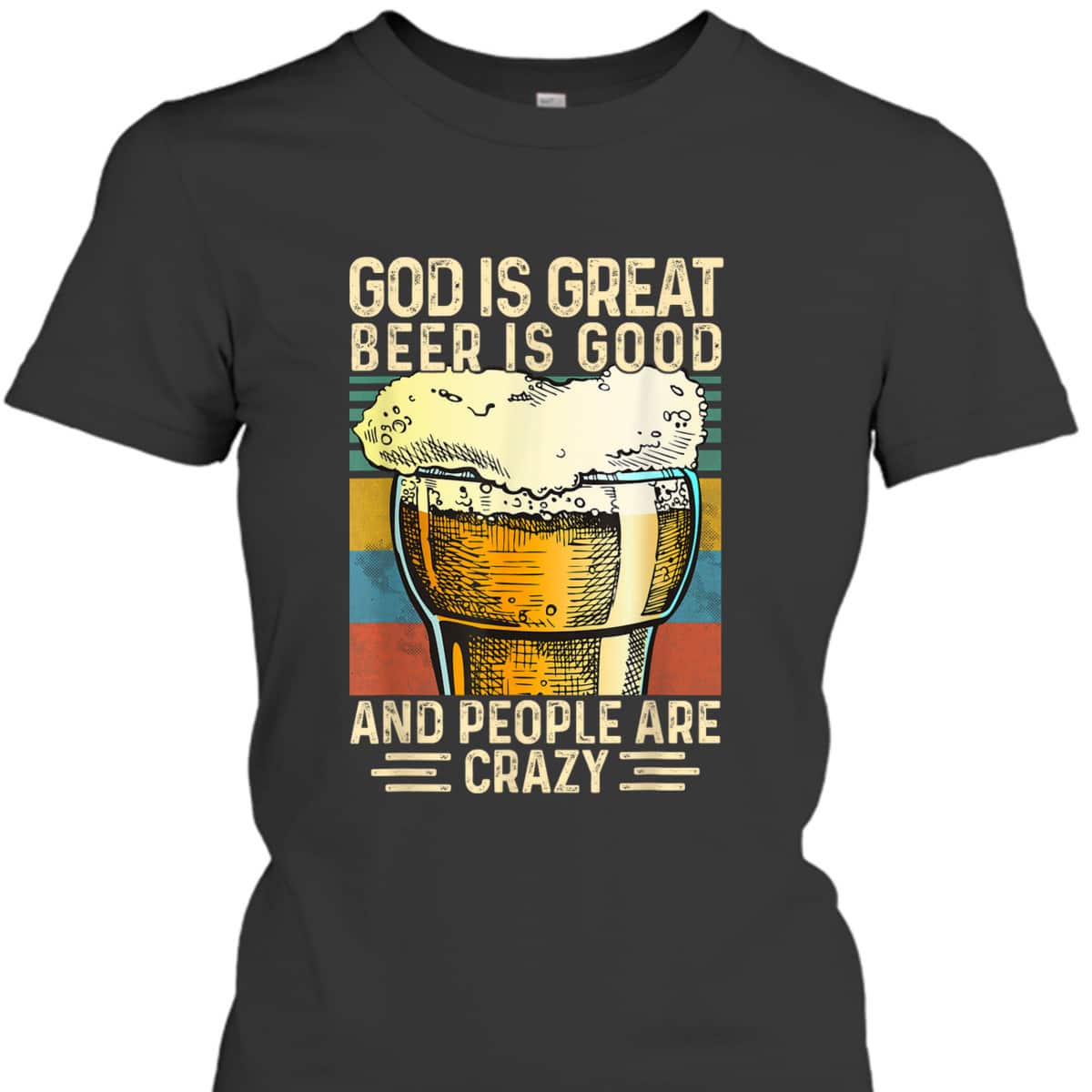 God Is Great Beer Is Good And People Are Crazy Funny Christian T-Shirt God Is Great Beer Is Good And People Are Crazy Funny Christian T-Shirt