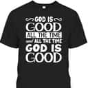 God Is Good All The Time Christian Faith T-Shirt For Friend