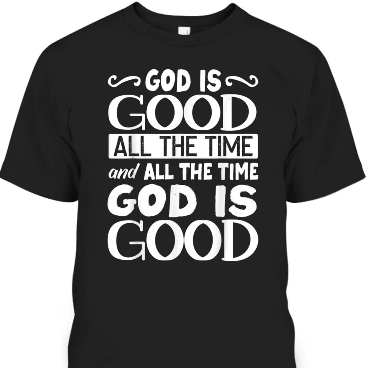 God Is Good All The Time Christian Faith T-Shirt For Friend