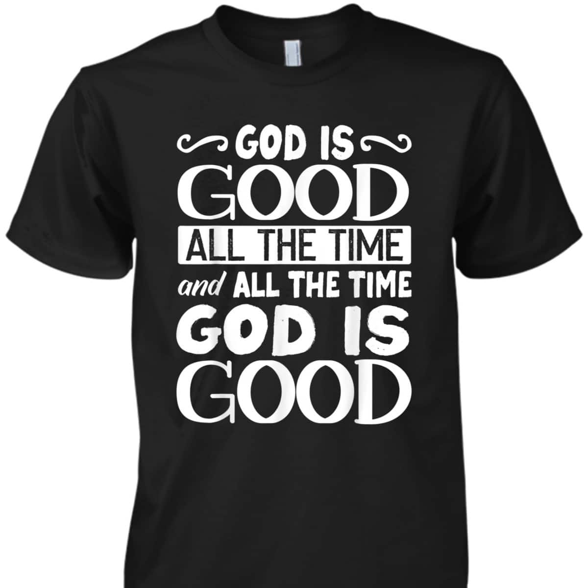 God Is Good All The Time Christian Faith T-Shirt For Friend God Is Good All The Time Christian Faith T-Shirt For Friend