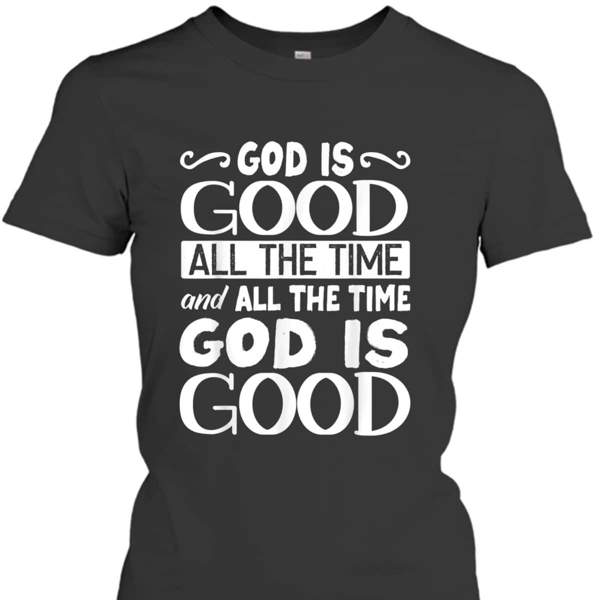 God Is Good All The Time Christian Faith T-Shirt For Friend God Is Good All The Time Christian Faith T-Shirt For Friend