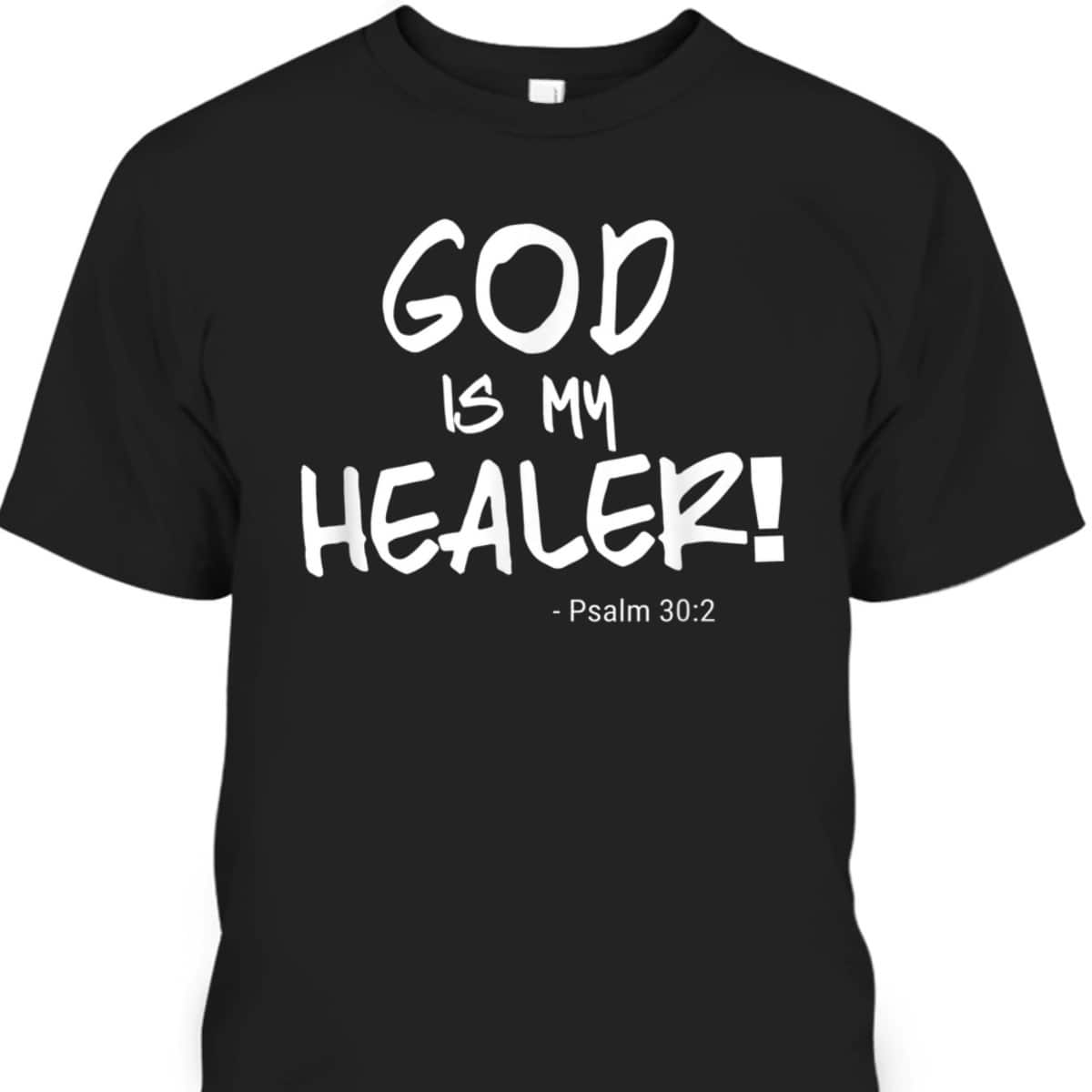God Is My Healer Psalm 30:2 Bible Healing Christian T-Shirt God Is My Healer Psalm 30:2 Bible Healing Christian T-Shirt
