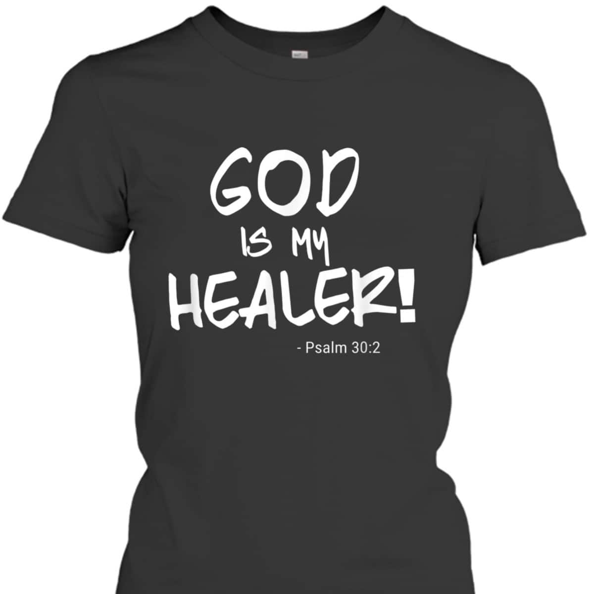 God Is My Healer Psalm 30:2 Bible Healing Christian T-Shirt God Is My Healer Psalm 30:2 Bible Healing Christian T-Shirt