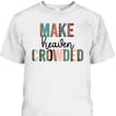 Make Heaven Crowded Christian Faith T-Shirt Make Heaven Crowded Christian Faith T-Shirt
