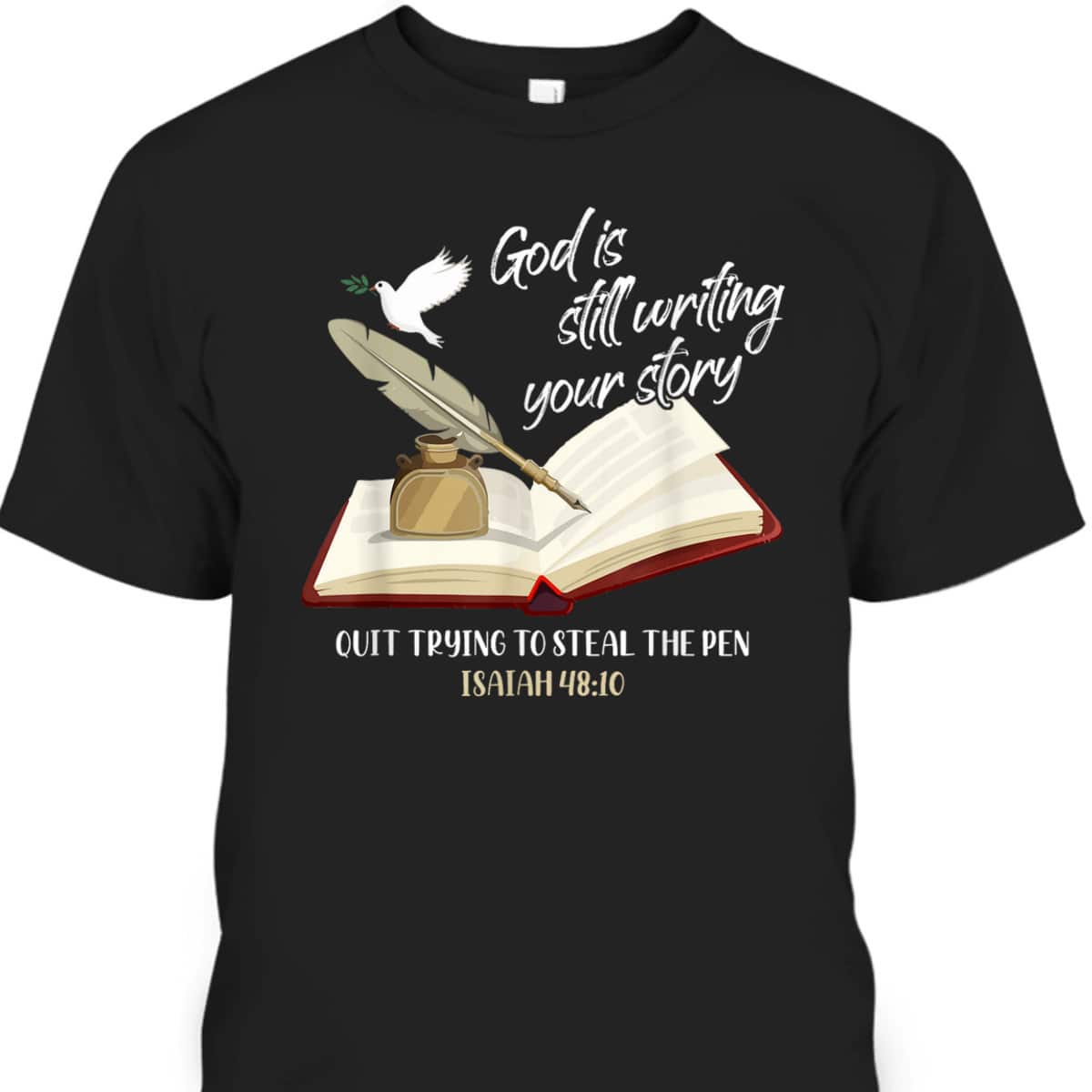 God Is Still Writing Your Story Quit Trying To Steal The Pen Christian Faith Bible Verse T-Shirt God Is Still Writing Your Story Quit Trying To Steal The Pen Christian Faith Bible Verse T-Shirt