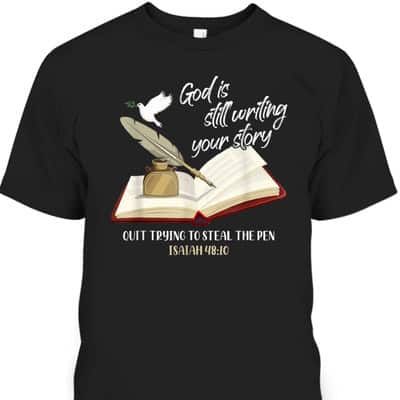 God Is Still Writing Your Story Quit Trying To Steal The Pen Christian Faith Bible Verse T-Shirt