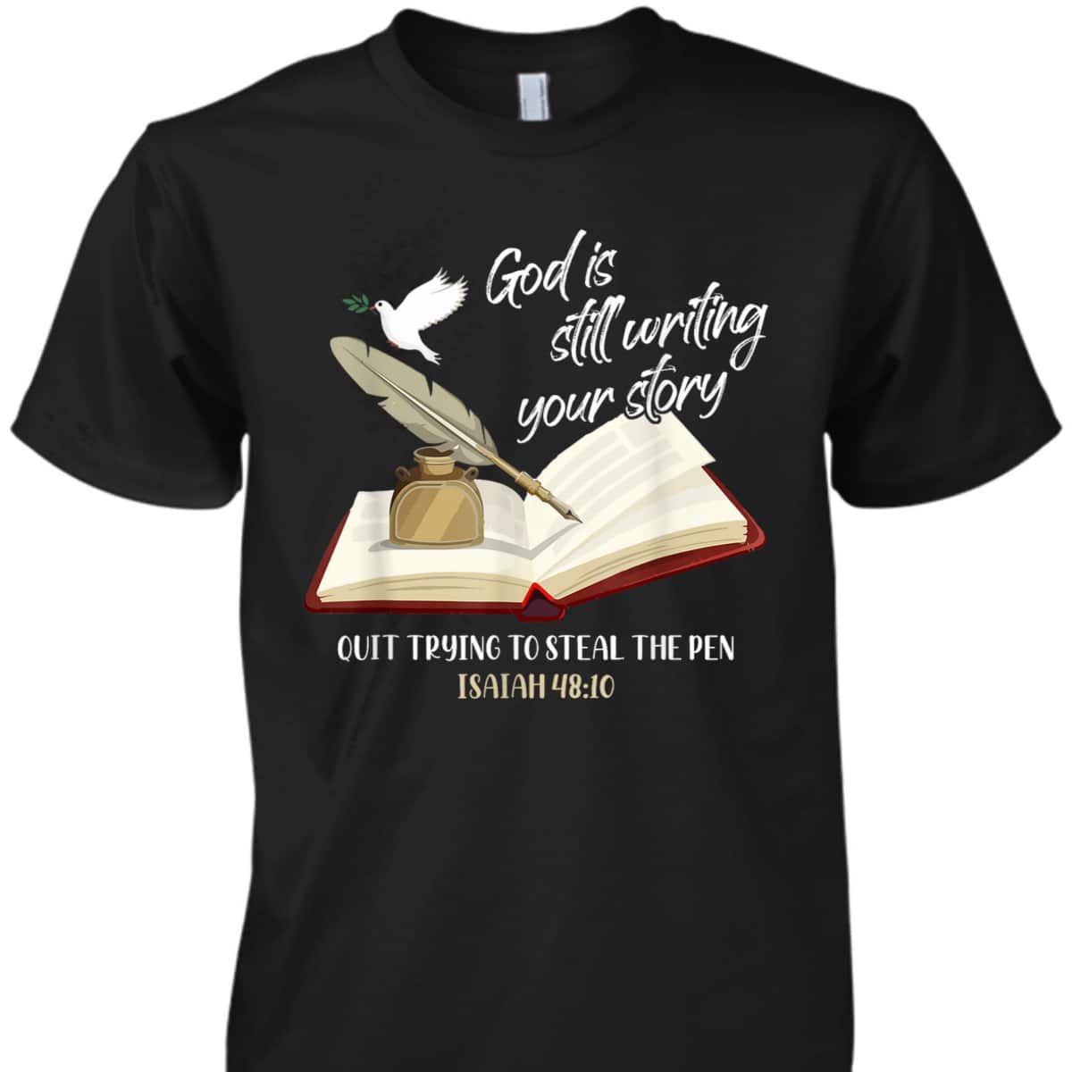 God Is Still Writing Your Story Quit Trying To Steal The Pen Christian Faith Bible Verse T-Shirt