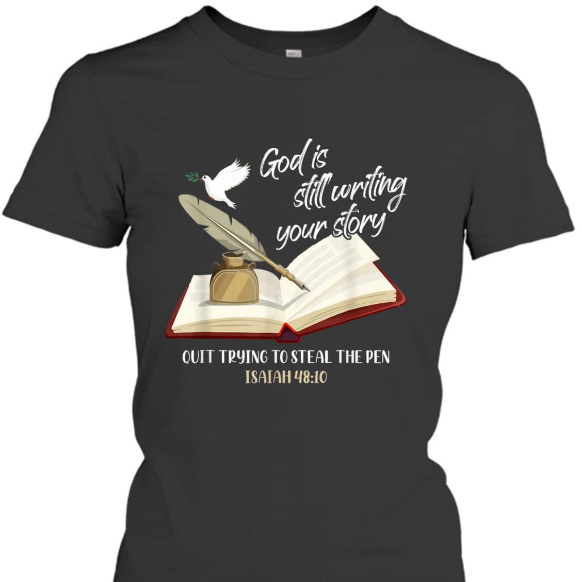 God Is Still Writing Your Story Quit Trying To Steal The Pen Christian Faith Bible Verse T-Shirt